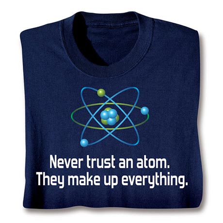 Product image for Never Trust An Atom T-Shirt or Sweatshirt