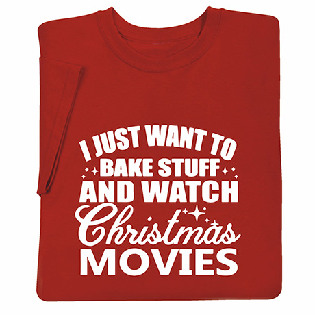 I Just Want to Bake Stuff and Watch Christmas Movies Shirts