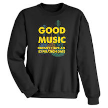 Alternate image for Good Music Doesn't Have Any Expriation Date T-Shirt or Sweatshirt