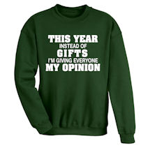 Alternate Image 1 for This Year Instead of Gifts Im Giving Everyone My Opinion T-Shirt or Sweatshirt