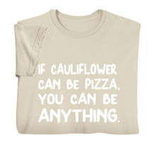 Alternate image for If Cauliflower Can Be Pizza, You Can Be Anything T-Shirt or Sweatshirt