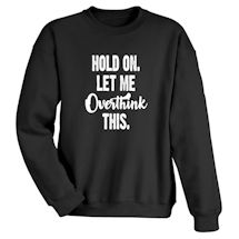 Alternate Image 1 for Hold On, Let Me Overthink This T-Shirt or Sweatshirt