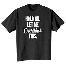 Alternate Image 2 for Hold On, Let Me Overthink This T-Shirt or Sweatshirt