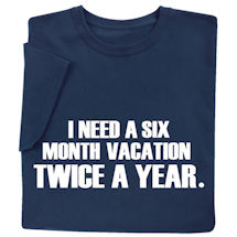 Alternate image for I Need A Six Month Vacation Twice A Year T-Shirt or Sweatshirt