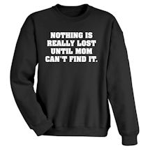 Alternate image for Nothing Is Really Lost Until Mom Can't Find It T-Shirt or Sweatshirt