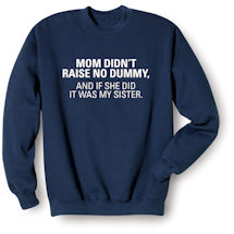 Alternate image for Mom Didn't Raise No Dummy T-Shirt or Sweatshirt