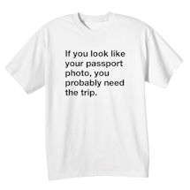 Alternate Image 2 for If You Look Like Your Passport Photo T-Shirt or Sweatshirt