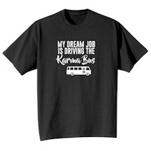 Alternate image for My Dream Job Is Driving the Karma Bus T-Shirt or Sweatshirt