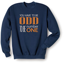 Alternate Image 2 for You Have to Be Odd to Be Number One T-Shirt or Sweatshirt