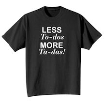 Alternate image for Less To-Dos, More Ta-Das T-Shirt or Sweatshirt
