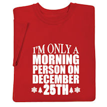 Product Image for I'm Only a Morning Person on December 25th T-Shirt or Sweatshirt