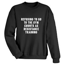 Alternate Image 1 for Refusing to Go to the Gym Counts As Resistance Training Shirts