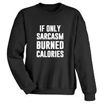 Alternate image for If Only Sarcasm Burned Calories T-Shirt or Sweatshirt 