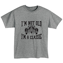 Alternate Image 1 for I'm Not Old, I'm a Classic T-Shirt or Sweatshirt