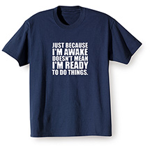 Alternate image for Just Because I'm Awake T-Shirt or Sweatshirt