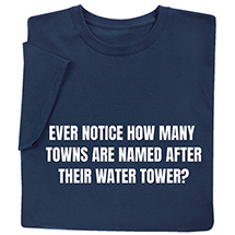 Alternate image for Ever Notice How Many Towns Are Named After Their Water Tower T-Shirt or Sweatshirt