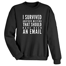 Alternate image for I Survived Another Meeting That Should Have Been an Email T-Shirt or Sweatshirt