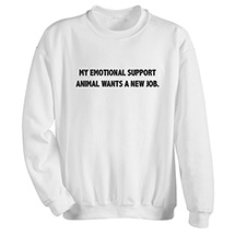 Alternate image for My Emotional Support Animal Wants a New Job T-Shirt or Sweatshirt