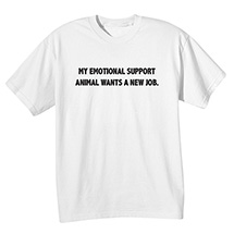 Alternate Image 1 for My Emotional Support Animal Wants a New Job T-Shirt or Sweatshirt