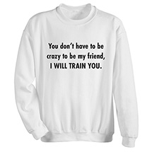 Alternate Image 2 for You Don’t Have to Be Crazy T-Shirt or Sweatshirt