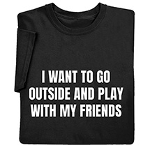 Alternate image for I Want To Go Outside and Play T-Shirt or Sweatshirt