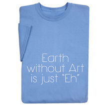 Alternate Image 4 for Earth Without Art Is Just Eh T-Shirt or Sweatshirt