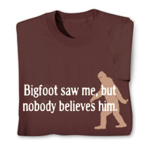 Alternate image for Bigfoot Saw Me, But Nobody Believes Him T-Shirt