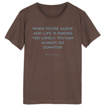 Alternate image for When You're Alone And Life Is Making You Lonely You Can Always Go Downton Shirts