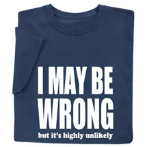 Alternate image for I May Be Wrong But It's Highly Unlikely Shirts