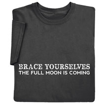Alternate image Brace Yourselves: The Full Moon Is Coming Shirts
