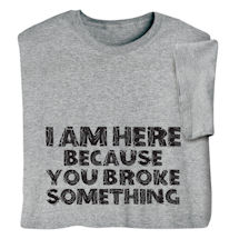 Product Image for I'm Here Because You Broke Something Shirts