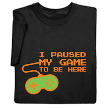 Alternate image for I Paused My Game T-Shirt or Sweatshirt