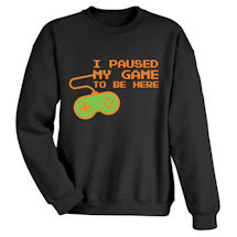 Alternate Image 1 for I Paused My Game T-Shirt or Sweatshirt