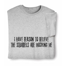 Product Image for I Have Reason to Believe the Squirrels Are Mocking Me T-Shirt or Sweatshirt